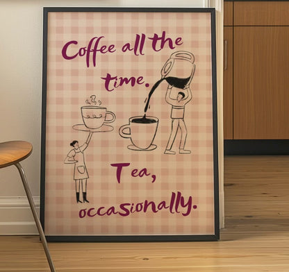 Coffee all the time. Tea, occasionally Art Print