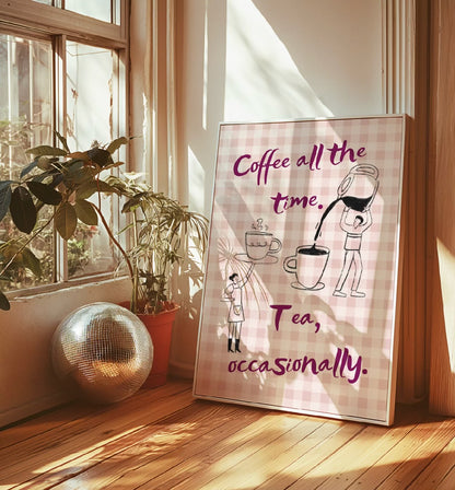 Coffee all the time. Tea, occasionally Art Print