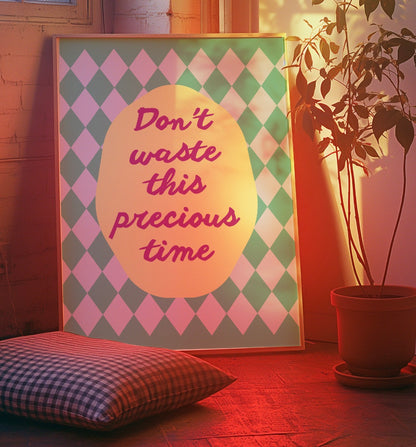 Don’t Waste This Precious Time Art Print
