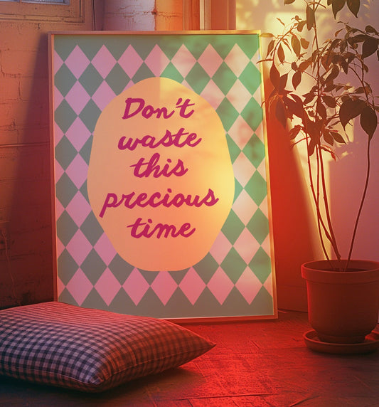 Don’t Waste This Precious Time Art Print