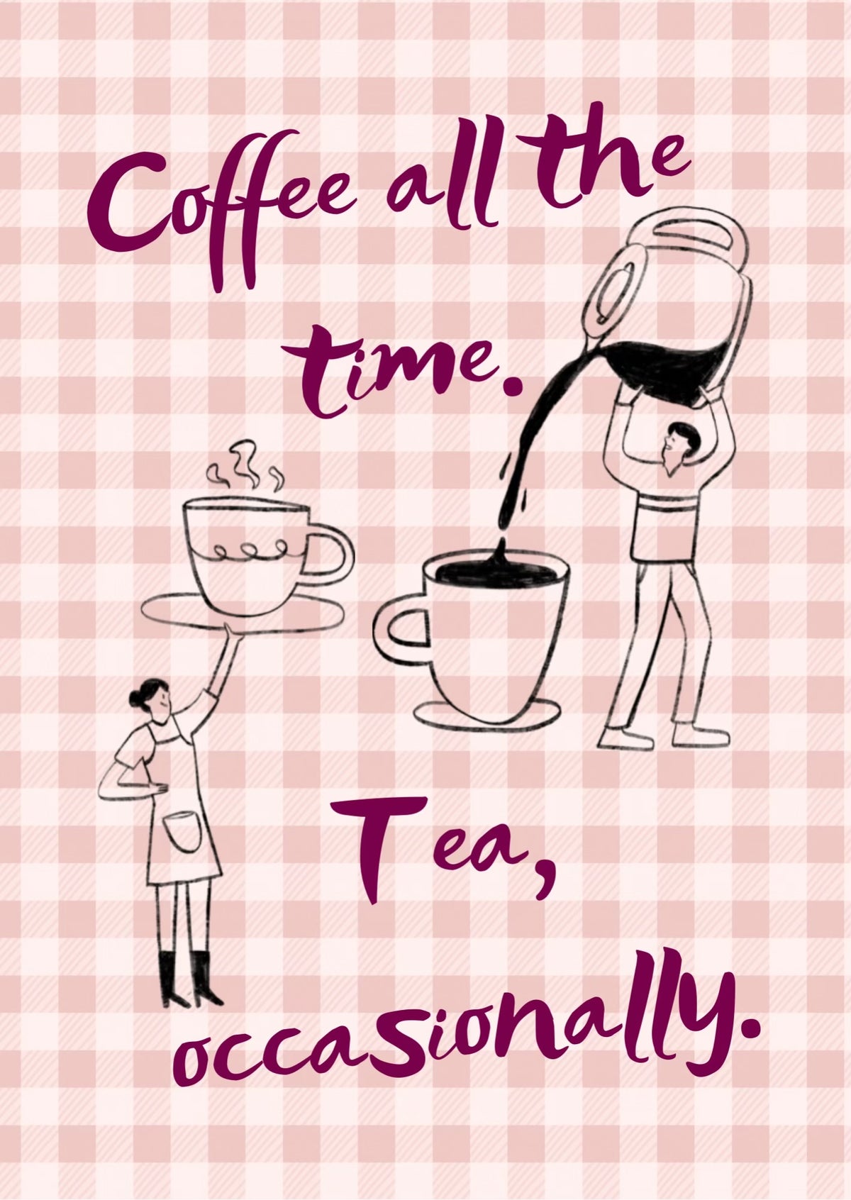 Coffee all the time. Tea, occasionally Art Print
