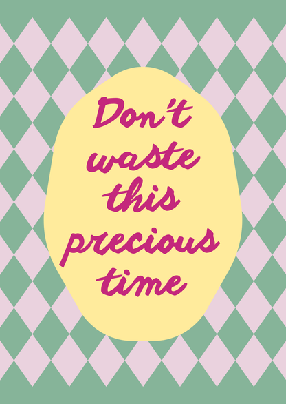 Don’t Waste This Precious Time Art Print