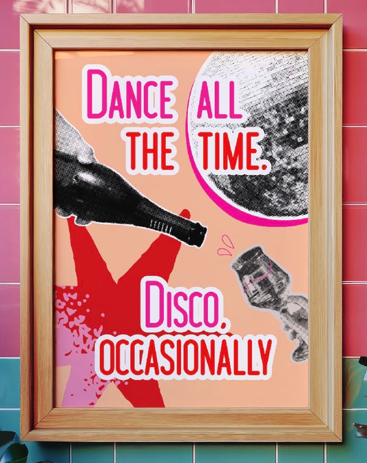 Dance all the time. Disco, occasionally Art Print