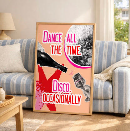 Dance all the time. Disco, occasionally Art Print